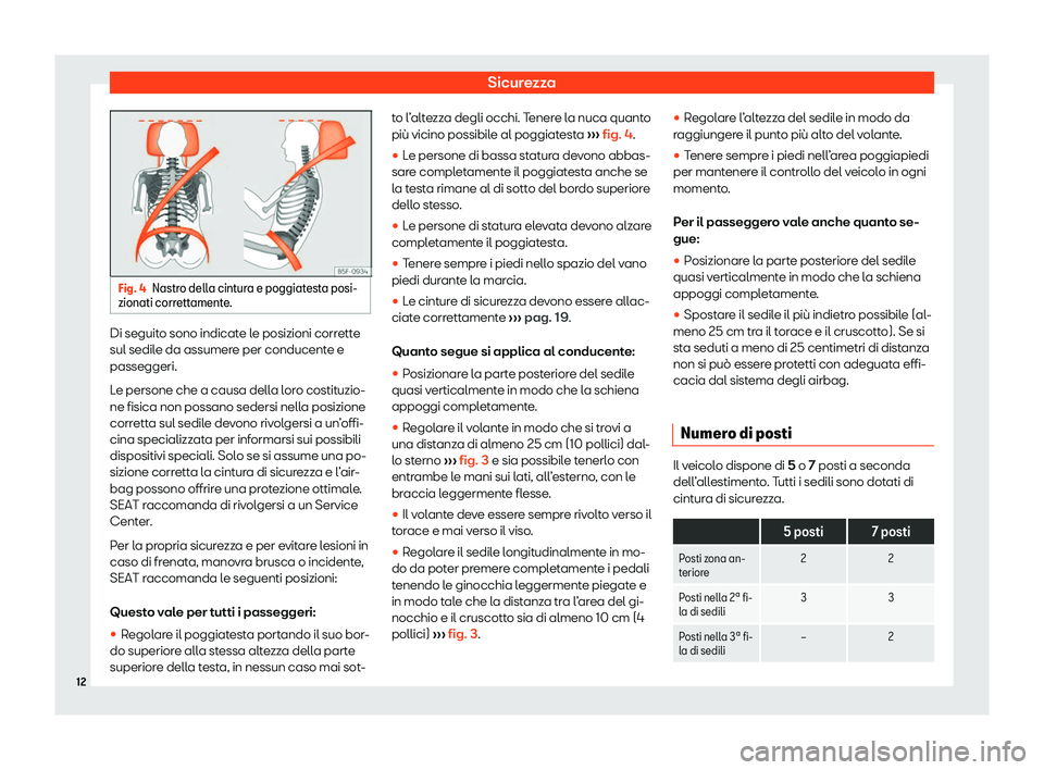 Seat Alhambra 2020  Manuale del proprietario (in Italian) Sicurezza
Fig. 4
Nastro della cintura e poggiatesta posi-
zionati corr ett
amente. Di seguito sono indicate le posizioni corrette
sul sedil
e da assumer

e per conducente e
passeggeri.
Le persone che 