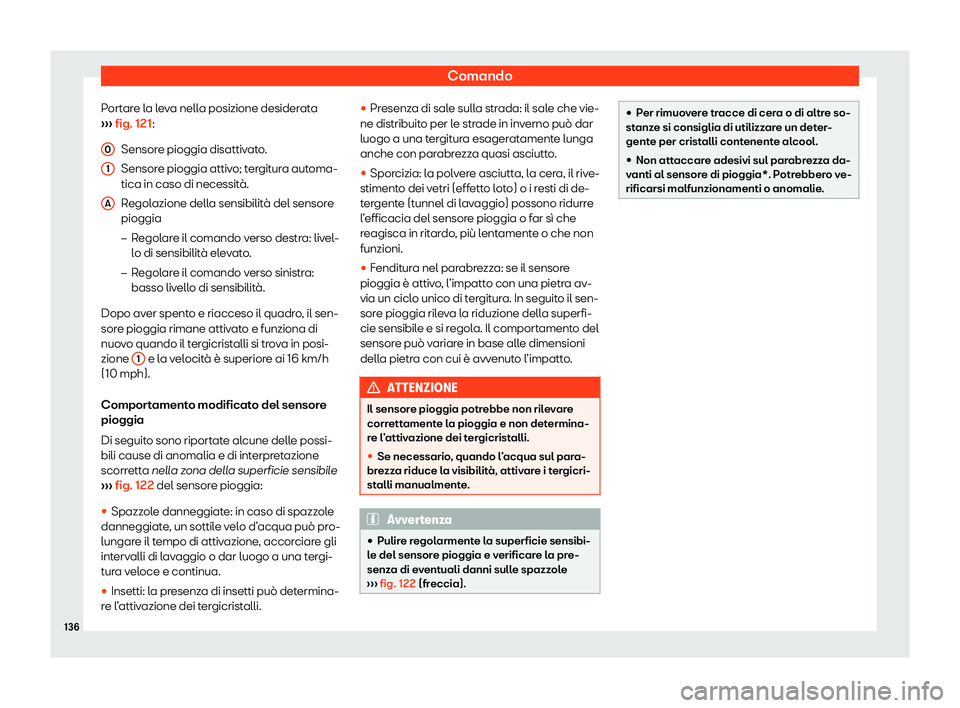 Seat Alhambra 2020  Manuale del proprietario (in Italian) Comando
Portare la leva nella posizione desiderata
› ›
› fig. 121:
Sensore pioggia disattivato.
Sensore pioggia attivo; tergitura automa-
tica in caso di necessità.
Regolazione della sensibilit