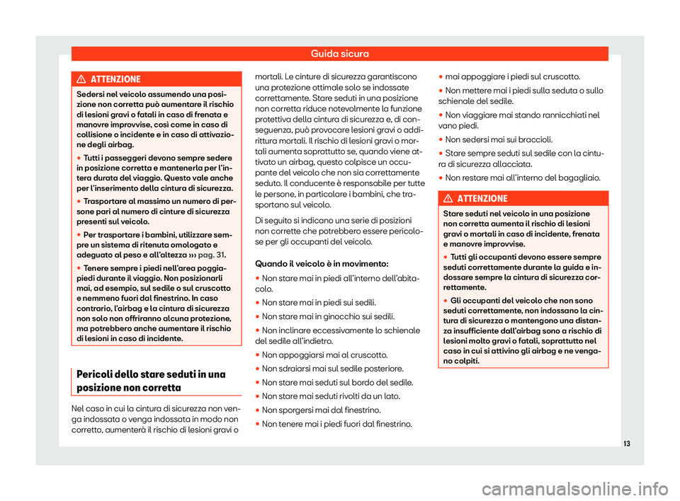 Seat Alhambra 2020  Manuale del proprietario (in Italian) Guida sicura
ATTENZIONE
Sedersi nel veicolo assumendo una posi-
zione non corr ett
a può aumentare il rischio
di lesioni gravi o fatali in caso di frenata e
manovre improvvise, così come in caso di
