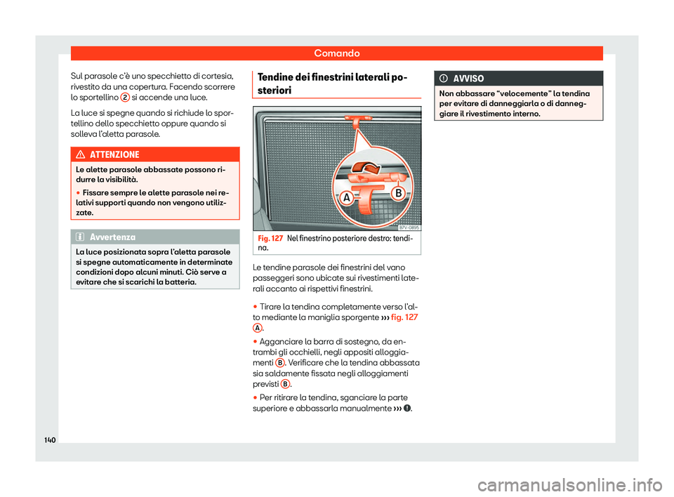 Seat Alhambra 2020  Manuale del proprietario (in Italian) Comando
Sul parasole c’è uno specchietto di cortesia,
riv estit
o da una copertura. Facendo scorrere
lo sportellino  2  si accende una luce.
L a luce si spegne quando si richiude l

o spor-
tellino