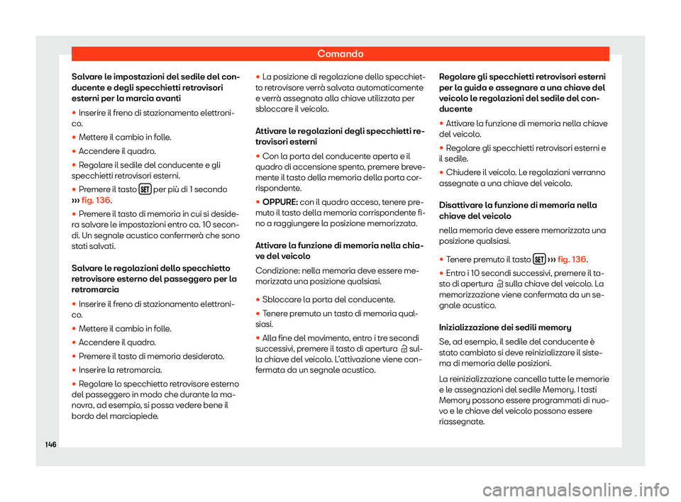Seat Alhambra 2020  Manuale del proprietario (in Italian) Comando
Salvare le impostazioni del sedile del con-
ducent e e degli specchietti r
etrovisori
esterni per la marcia avanti
