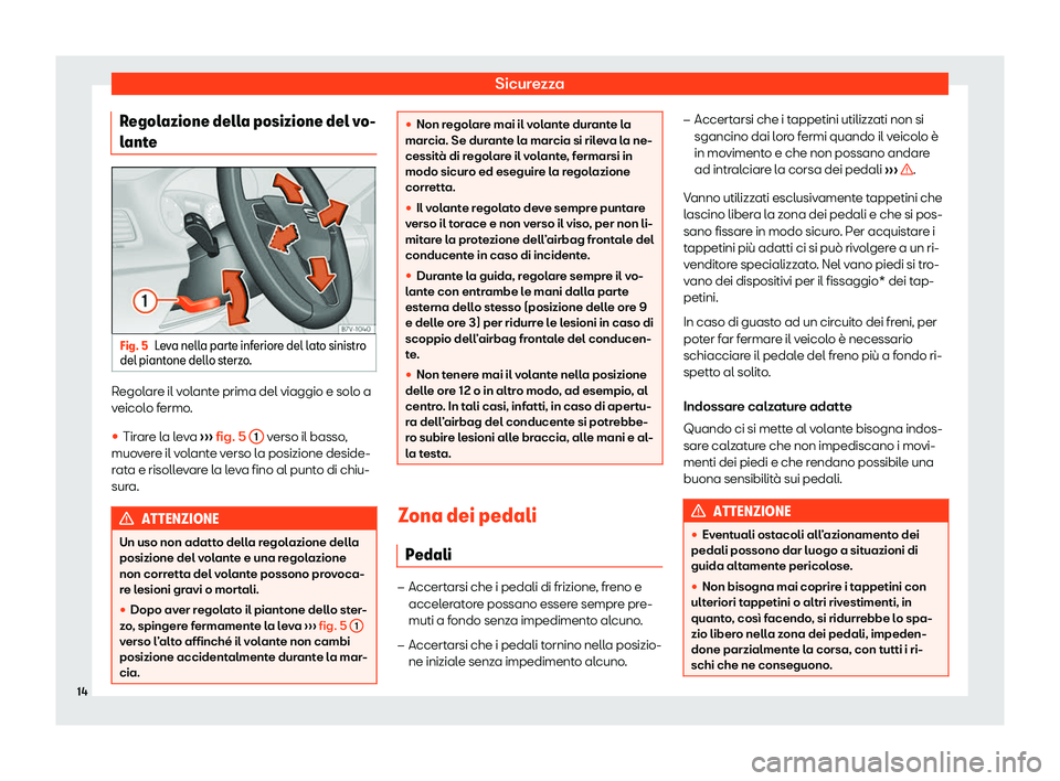 Seat Alhambra 2020  Manuale del proprietario (in Italian) Sicurezza
Regolazione della posizione del vo-
l ant
e Fig. 5
Leva nella parte inferiore del lato sinistro
del piant one dell

o sterzo. Regolare il volante prima del viaggio e solo a
v
eicol

o fermo.