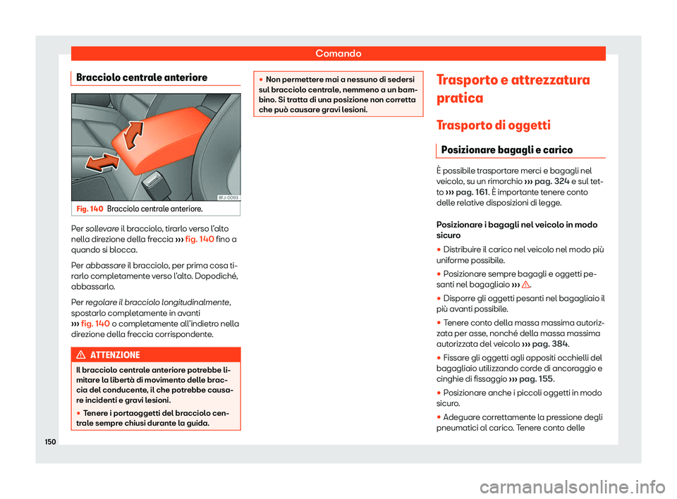 Seat Alhambra 2020  Manuale del proprietario (in Italian) Comando
Bracciolo centrale anteriore Fig. 140
Bracciolo centrale anteriore. Per soll
evare il bracciolo, tirarlo verso l’alto
nell a direzione della freccia  ››› fig. 140 fino a
quando si bloc