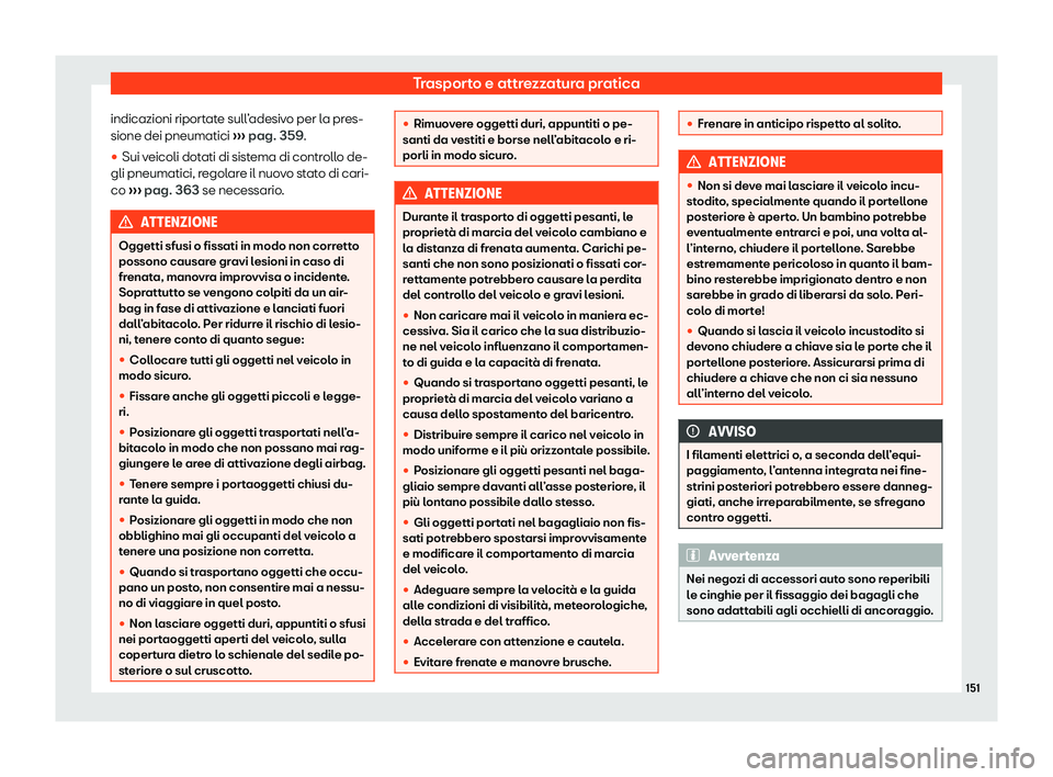 Seat Alhambra 2020  Manuale del proprietario (in Italian) Trasporto e attrezzatura pratica
indicazioni riportate sull’adesivo per la pres-
sione dei pneumatici  ››
› pag. 359.
