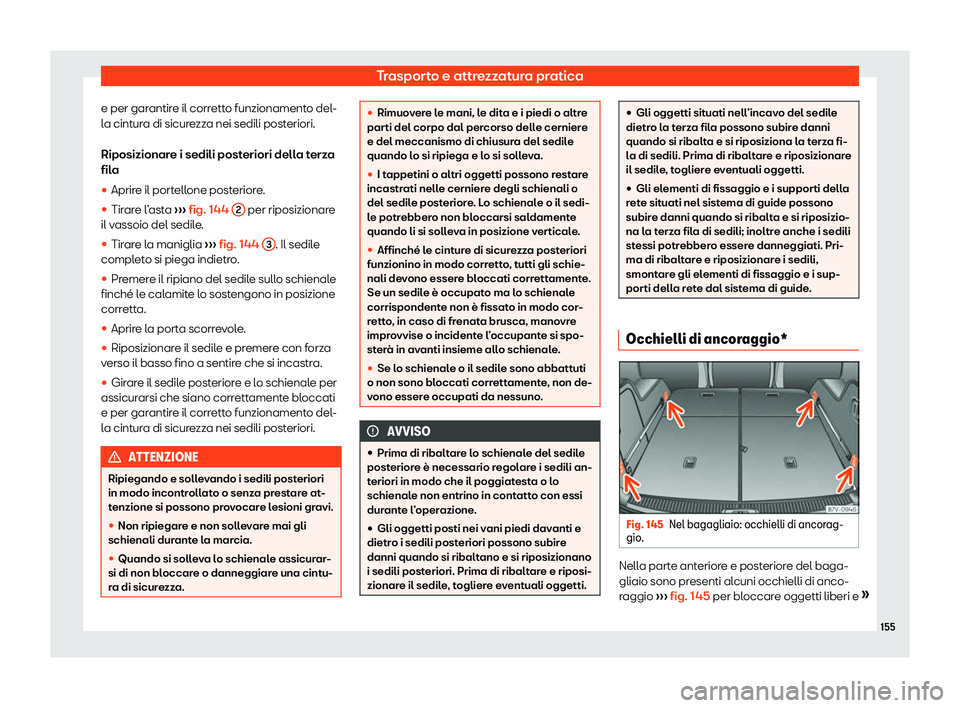 Seat Alhambra 2020  Manuale del proprietario (in Italian) Trasporto e attrezzatura pratica
e per garantire il corretto funzionamento del-
l a cint
ura di sicurezza nei sedili posteriori.
Riposizionare i sedili posteriori della terza
fila
