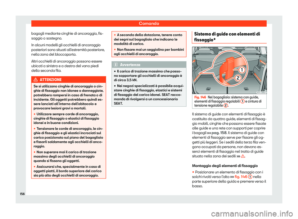 Seat Alhambra 2020  Manuale del proprietario (in Italian) Comando
bagagli mediante cinghie di ancoraggio, fis-
saggio o sost egno
.
In alcuni modelli gli occhielli di ancoraggio
posteriori sono situati all’estremità posteriore,
nella zona del bloccaporta.