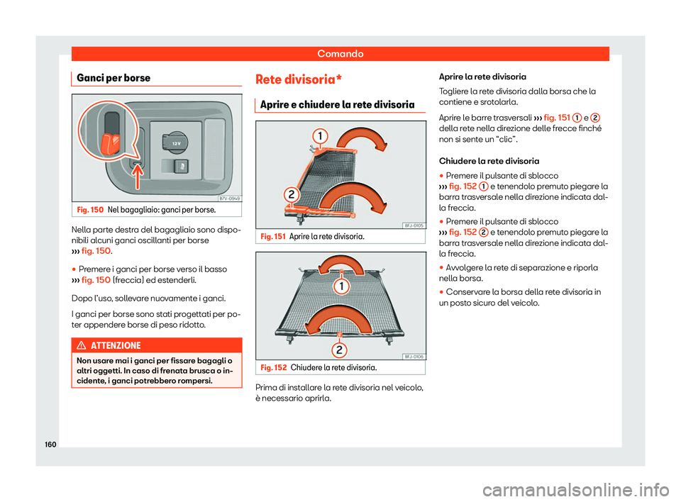 Seat Alhambra 2020  Manuale del proprietario (in Italian) Comando
Ganci per borse Fig. 150
Nel bagagliaio: ganci per borse. Nella parte destra del bagagliaio sono dispo-
nibili al
cuni ganci oscill
anti per borse
›››  fig. 150.

