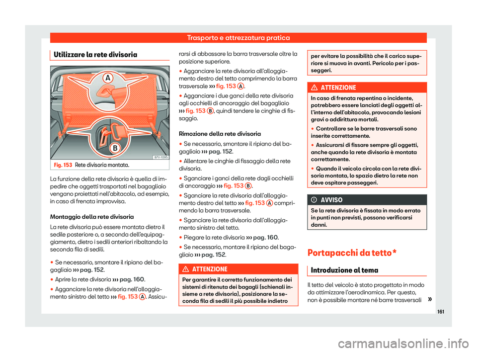 Seat Alhambra 2020  Manuale del proprietario (in Italian) Trasporto e attrezzatura pratica
Utilizzare la rete divisoria Fig. 153
Rete divisoria montata. La funzione della rete divisoria è quella di im-
pedir
e che oggetti tr
asportati nel bagagliaio
vengano