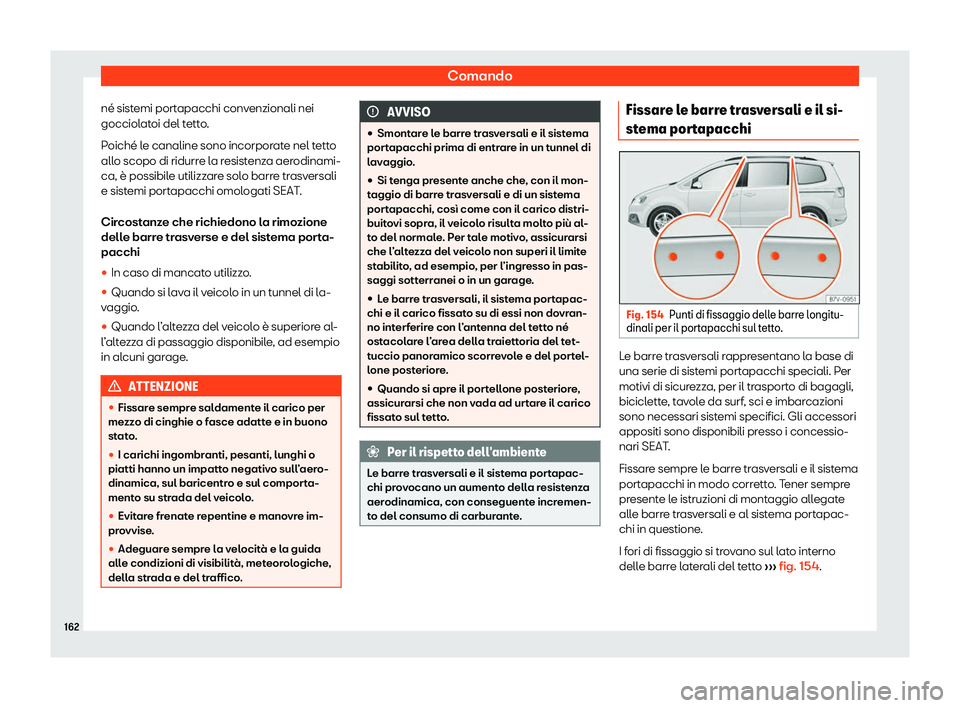Seat Alhambra 2020  Manuale del proprietario (in Italian) Comando
né sistemi portapacchi convenzionali nei
gocciol at
oi del tetto.
Poiché le canaline sono incorporate nel tetto
allo scopo di ridurre la resistenza aerodinami-
ca, è possibile utilizzare so