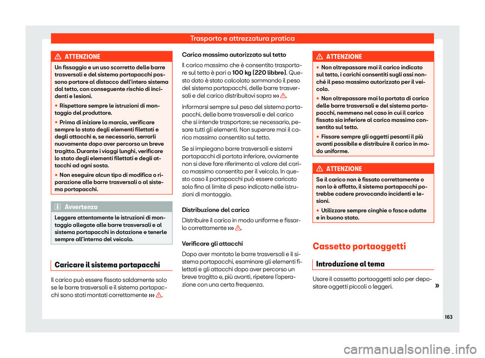 Seat Alhambra 2020  Manuale del proprietario (in Italian) Trasporto e attrezzatura pratica
ATTENZIONE
Un fissaggio e un uso scorretto delle barre
tr as
versali e del sistema portapacchi pos-
sono portare al distacco dell’intero sistema
dal tetto, con conse