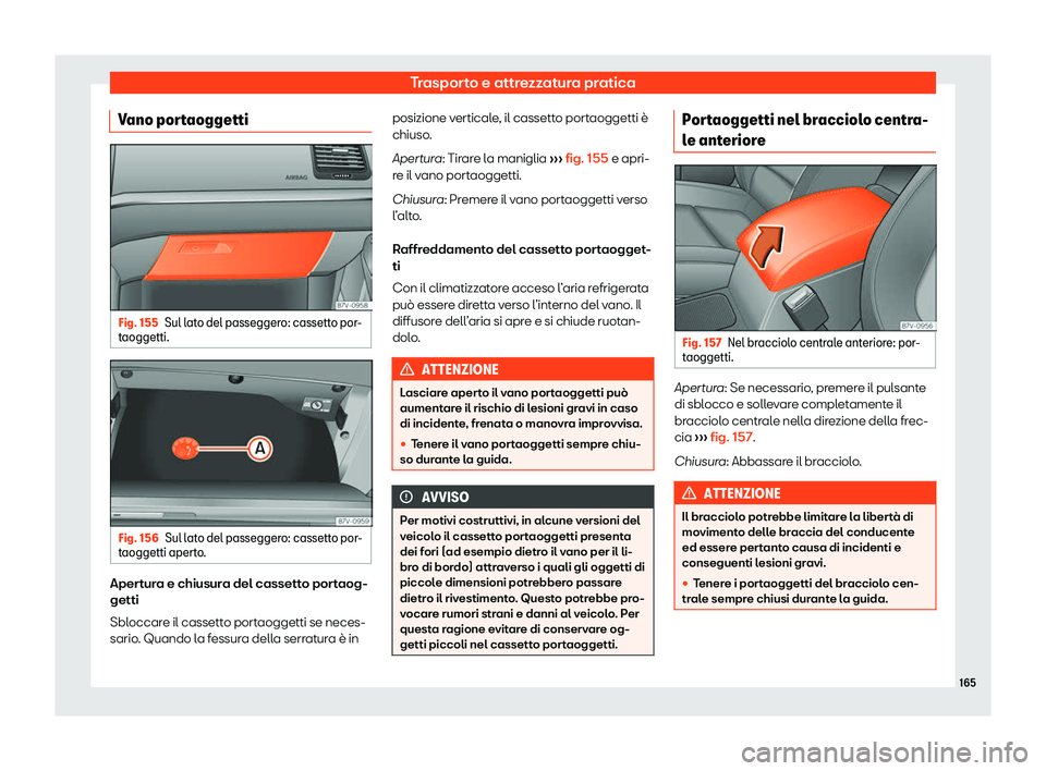 Seat Alhambra 2020  Manuale del proprietario (in Italian) Trasporto e attrezzatura pratica
Vano portaoggetti Fig. 155
Sul lato del passeggero: cassetto por-
t aoggetti. Fig. 156
Sul lato del passeggero: cassetto por-
t aoggetti apert
o. Apertura e chiusura d