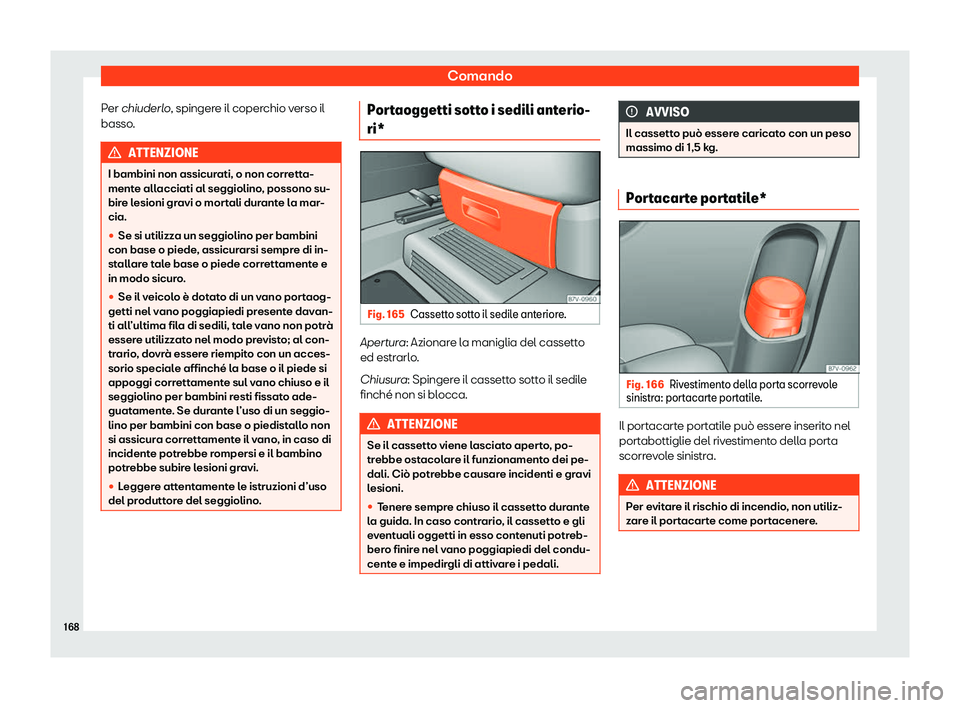 Seat Alhambra 2020  Manuale del proprietario (in Italian) Comando
Per chiud erlo, spingere il coperchio verso il
basso . ATTENZIONE
I bambini non assicurati, o non corretta-
ment e all

acciati al seggiolino, possono su-
bire lesioni gravi o mortali durante 