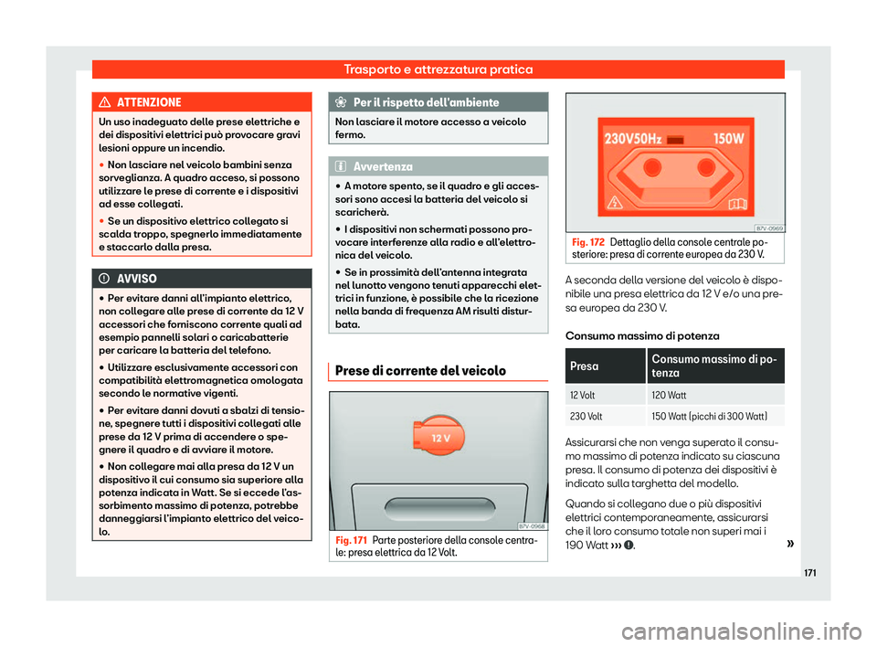 Seat Alhambra 2020  Manuale del proprietario (in Italian) Trasporto e attrezzatura pratica
ATTENZIONE
Un uso inadeguato delle prese elettriche e
dei dispositivi el ettrici può pr
ovocare gravi
lesioni oppure un incendio.

