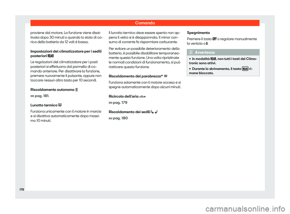 Seat Alhambra 2020  Manuale del proprietario (in Italian) Comando
proviene dal motore. La funzione viene disat-
tiv at
a dopo 30 minuti o quando lo stato di ca-
rica della batteria da 12 volt è basso.
Impostazioni del climatizzatore per i sedili
posteriori 