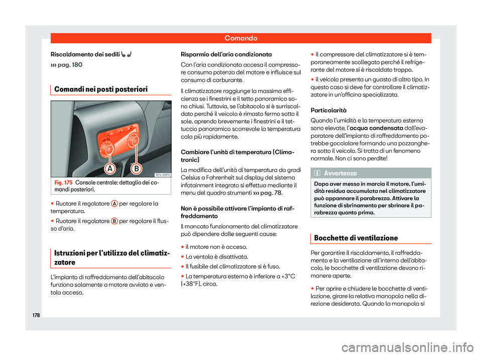 Seat Alhambra 2020  Manuale del proprietario (in Italian) Comando
Riscaldamento dei sedili �[ �A
› ›
› pag. 180
Comandi nei posti posteriori Fig. 175
Console centrale: dettaglio dei co-
mandi post eriori.