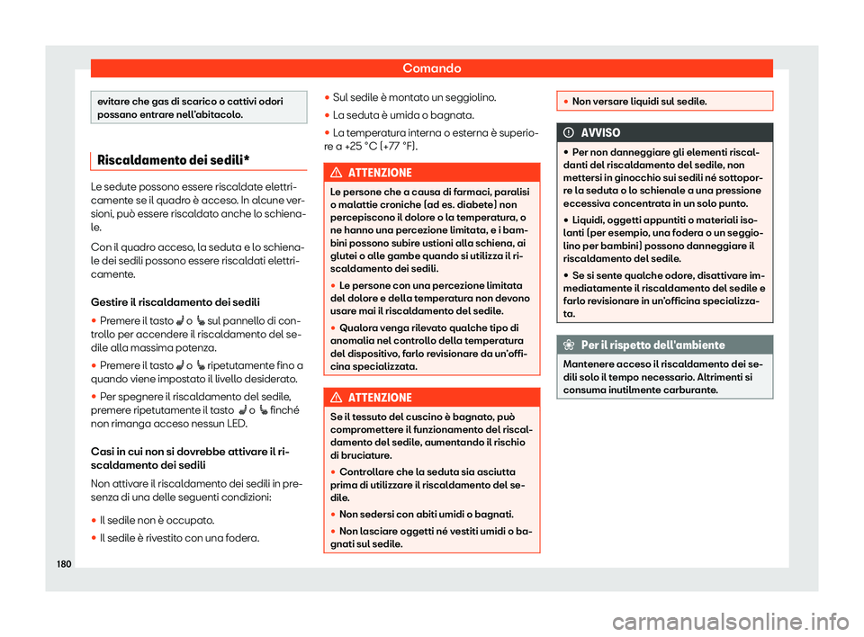 Seat Alhambra 2020  Manuale del proprietario (in Italian) Comando
evitare che gas di scarico o cattivi odori
possano entr
ar
e nell’abitacolo.Riscaldamento dei sedili*
Le sedute possono essere riscaldate elettri-
cament
e se il quadr

o è acceso. In alcun