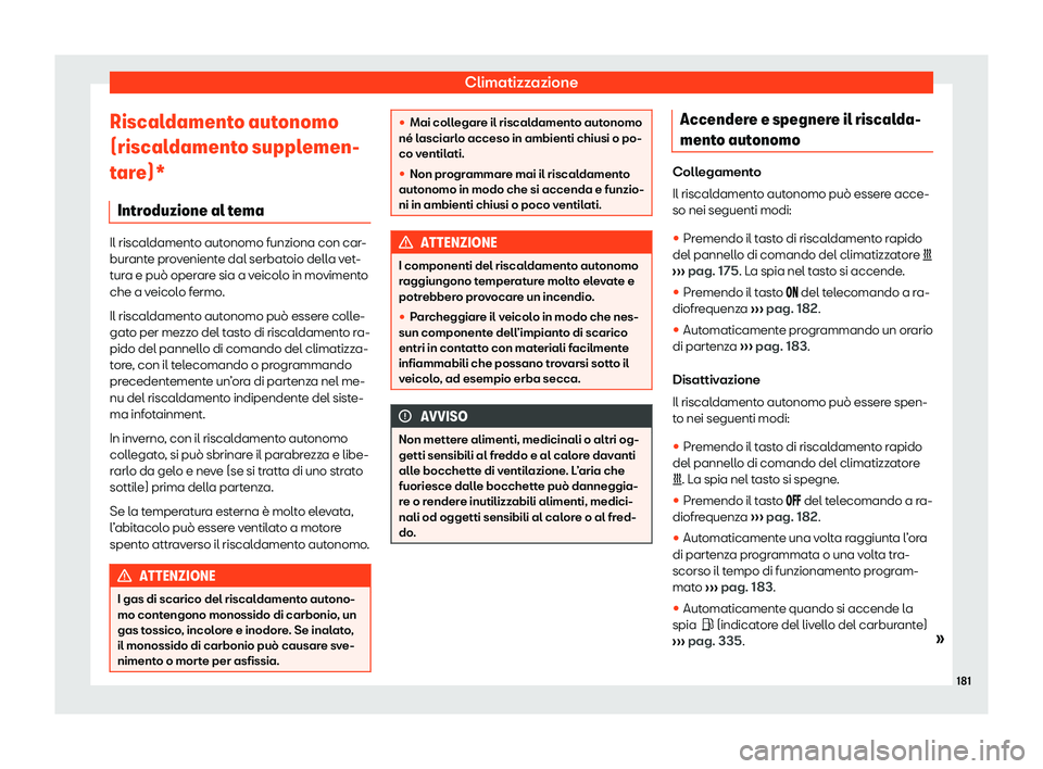 Seat Alhambra 2020  Manuale del proprietario (in Italian) Climatizzazione
Riscaldamento autonomo
(riscal dament
o supplemen-
tare)*
Introduzione al tema Il riscaldamento autonomo funziona con car-
bur
ant

e proveniente dal serbatoio della vet-
tura e può o