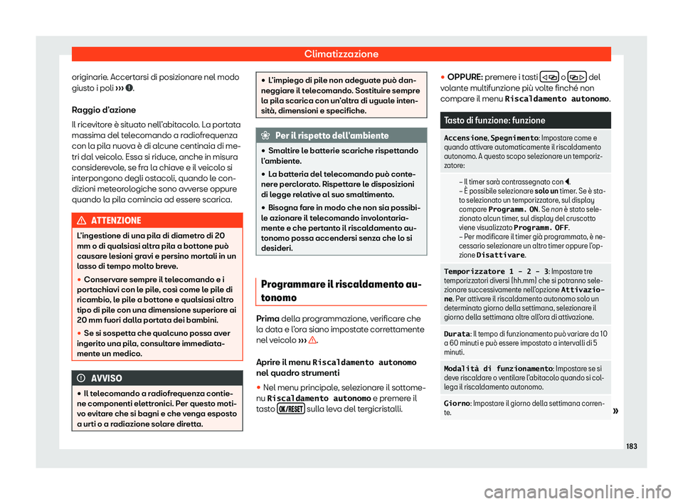 Seat Alhambra 2020  Manuale del proprietario (in Italian) Climatizzazione
originarie. Accertarsi di posizionare nel modo
giust o i poli 
›
››  .
R aggio d’
azione
Il ricevitore è situato nell’abitacolo. La portata
massima del telecomando a radiofr