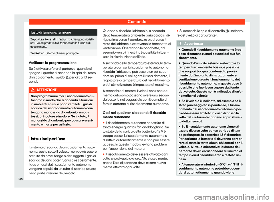 Seat Alhambra 2020  Manuale del proprietario (in Italian) Comando
Tasto di funzione: funzione
�,�m�p�o�s�t�a�z�i�o�n�e� �d�i� �f�a�b�b�r�i�c�a : Vengono ripristi-
nati i v alori predefiniti di fabbrica delle funzioni di
questo menu.
�,�n�d�i�e�t�r�o : Si tor