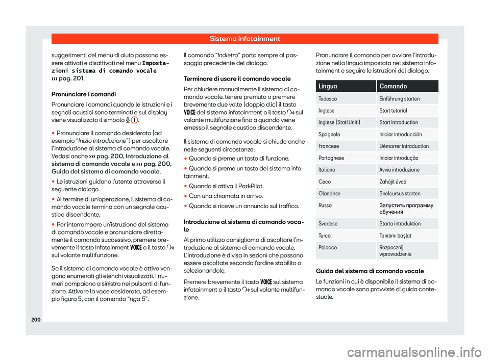 Seat Alhambra 2020  Manuale del proprietario (in Italian) Sistema infotainment
suggerimenti del menu di aiuto possono es-
ser e attiv
ati e disattivati nel menu �,�m�p�o�s�t�a�-
�z�i�o�n�i� �s�i�s�t�e�m�a� �d�i� �c�o�m�a�n�d�o� �v�o�c�a�l�e
›››  pag. 2