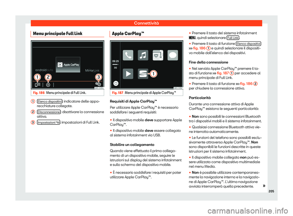 Seat Alhambra 2020  Manuale del proprietario (in Italian) Connettività
Menu principale Full Link Fig. 186
Menu principale di Full Link. Elenco dispositivi : indicatore delle appa-
r ecchiat
ure collegate.
Disconnessione : disattivare la connessione
attiv a.