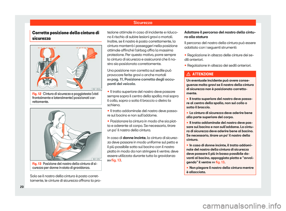 Seat Alhambra 2020  Manuale del proprietario (in Italian) Sicurezza
Corretta posizione della cintura di
sicur e
zza Fig. 12
Cintura di sicurezza e poggiatesta (visti
fr ont

almente e lateralmente) posizionati cor-
rettamente. Fig. 13
Posizione del nastro de