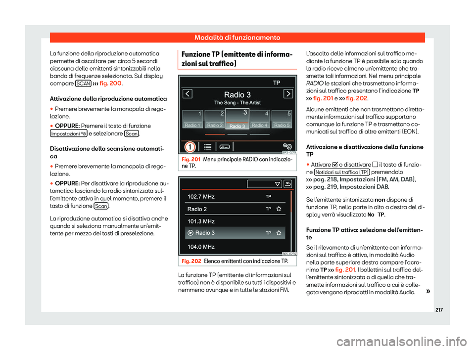 Seat Alhambra 2020  Manuale del proprietario (in Italian) Modalità di funzionamento
La funzione della riproduzione automatica
permett e di ascolt
are per circa 5 secondi
ciascuna delle emittenti sintonizzabili nella
banda di frequenze selezionata. Sul displ