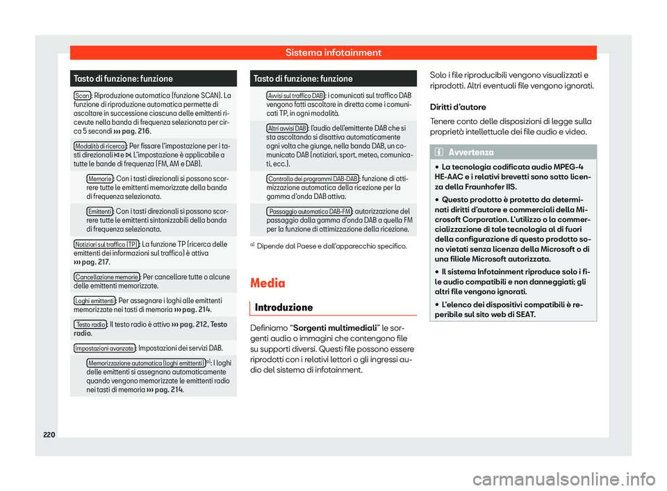 Seat Alhambra 2020  Manuale del proprietario (in Italian) Sistema infotainment
Tasto di funzione: funzione
Scan : Riproduzione automatica (funzione SCAN). La
funzione di ripr oduzione aut
omatica permette di
ascoltare in successione ciascuna delle emittenti 