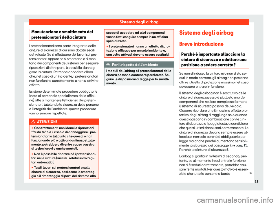 Seat Alhambra 2020  Manuale del proprietario (in Italian) Sistema degli airbag
Manutenzione e smaltimento dei
pr et
ensionatori della cintura I pretensionatori sono parte integrante delle
cint
ur

e di sicurezza di cui sono dotati i sedili
del veicolo. Se si