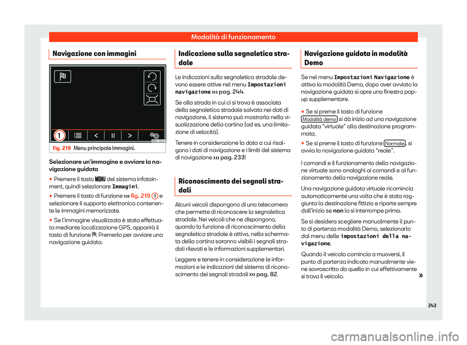 Seat Alhambra 2020  Manuale del proprietario (in Italian) Modalità di funzionamento
Navigazione con immagini Fig. 219
Menu principale Immagini. Selezionare un’immagine e avviare la na-
vigazione guidat
a

