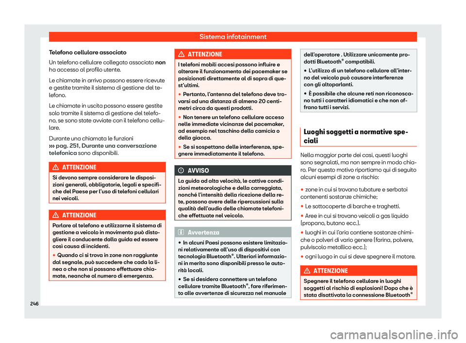 Seat Alhambra 2020  Manuale del proprietario (in Italian) Sistema infotainment
Telefono cellulare associato
Un t el
efono cellulare collegato associato non
ha accesso al profilo utente.
Le chiamate in arrivo possono essere ricevute
e gestite tramite il siste