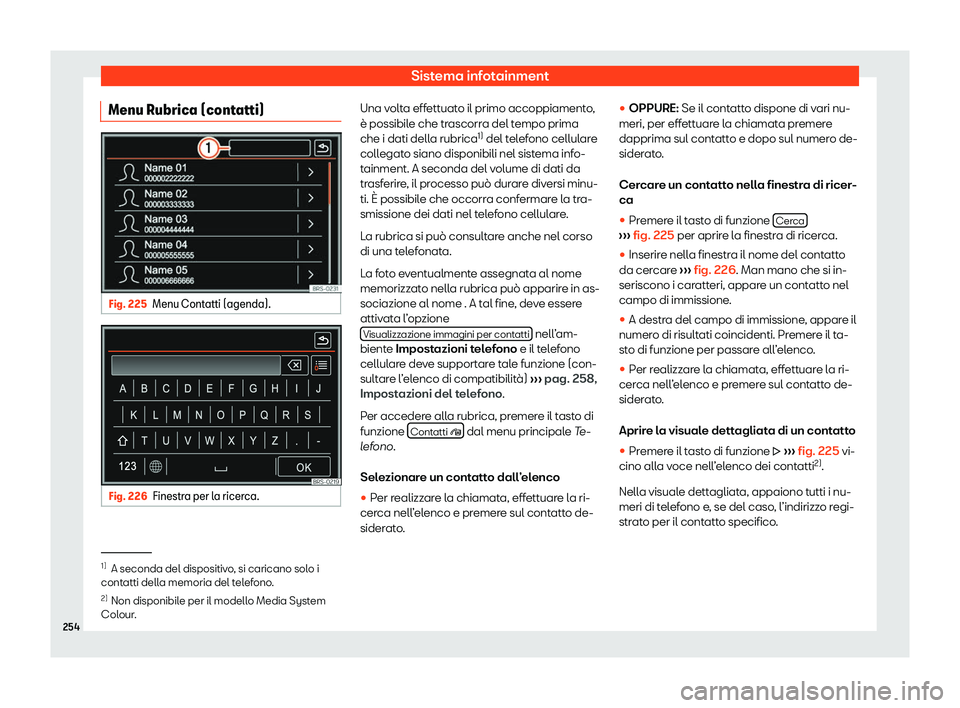 Seat Alhambra 2020  Manuale del proprietario (in Italian) Sistema infotainment
Menu Rubrica (contatti) Fig. 225
Menu Contatti (agenda). Fig. 226
Finestra per la ricerca. Una volta effettuato il primo accoppiamento,
è possibil
e che tr
ascorra del tempo prim
