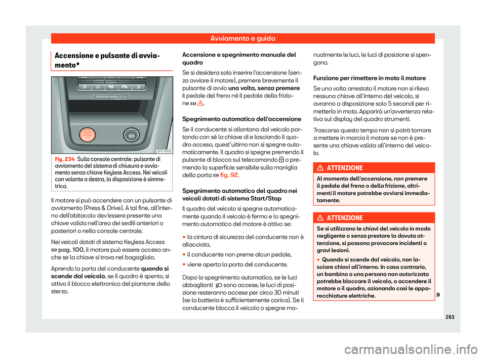 Seat Alhambra 2020  Manuale del proprietario (in Italian) Avviamento e guida
Accensione e pulsante di avvia-
ment o* Fig. 234
Sulla console centrale: pulsante di
avviament o del sist
ema di chiusura e avvia-
mento senza chiave Keyless Access. Nei veicoli
con