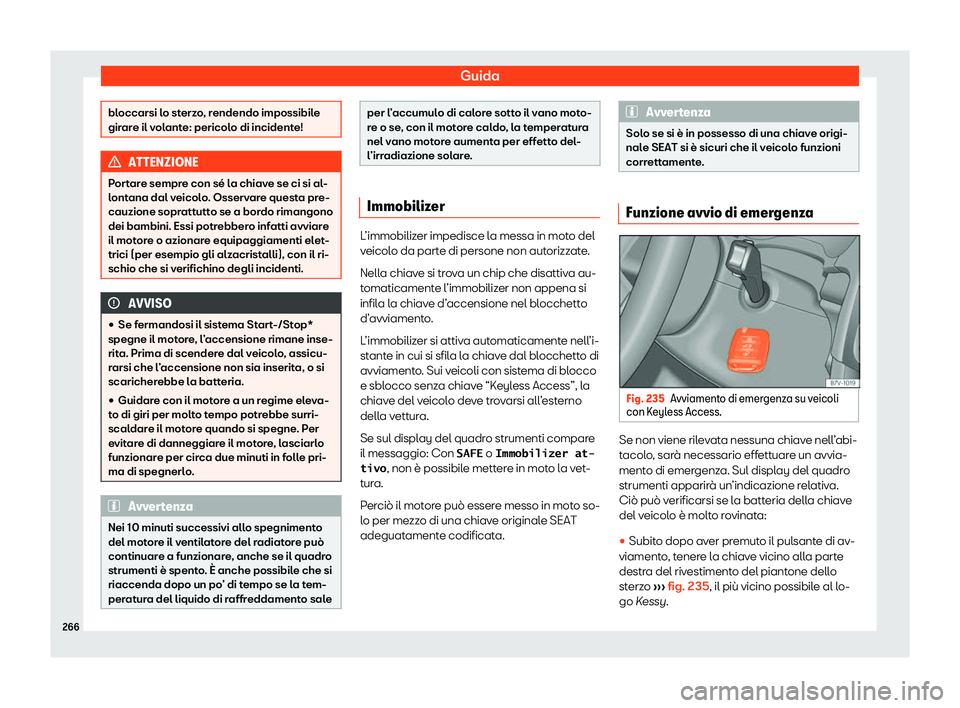 Seat Alhambra 2020  Manuale del proprietario (in Italian) Guida
bloccarsi lo sterzo, rendendo impossibile
gir
ar
e il volante: pericolo di incidente! ATTENZIONE
Portare sempre con sé la chiave se ci si al-
l ont

ana dal veicolo. Osservare questa pre-
cauzi