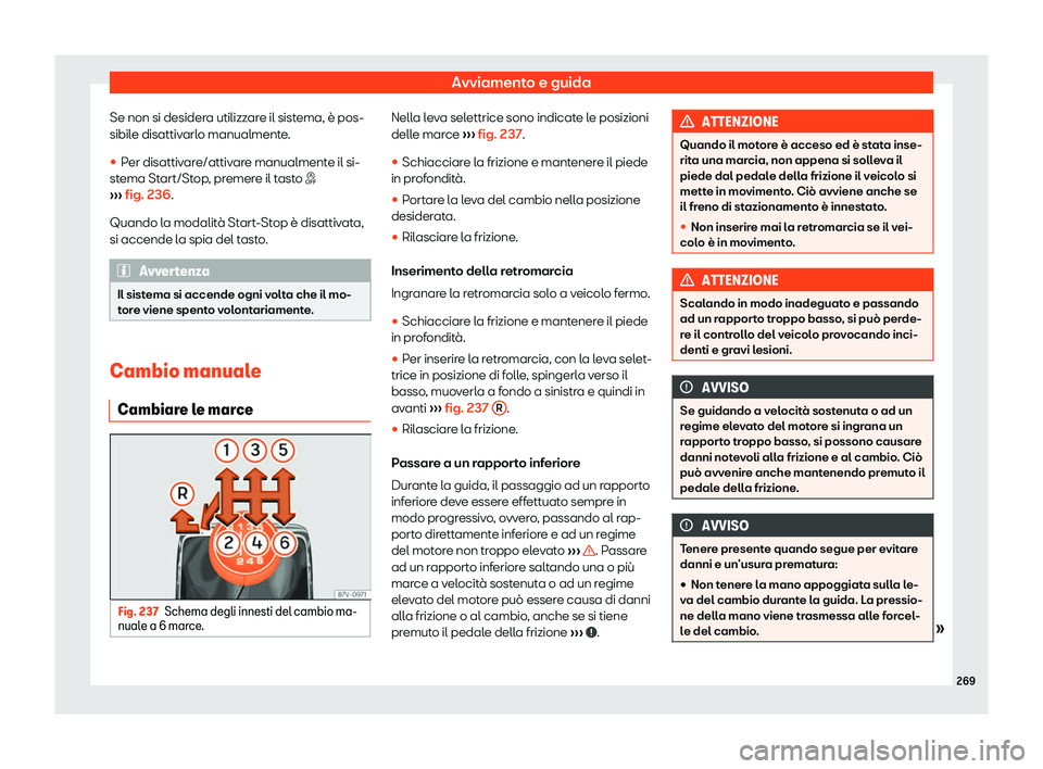 Seat Alhambra 2020  Manuale del proprietario (in Italian) Avviamento e guida
Se non si desidera utilizzare il sistema, è pos-
sibil e disattiv
arlo manualmente.
