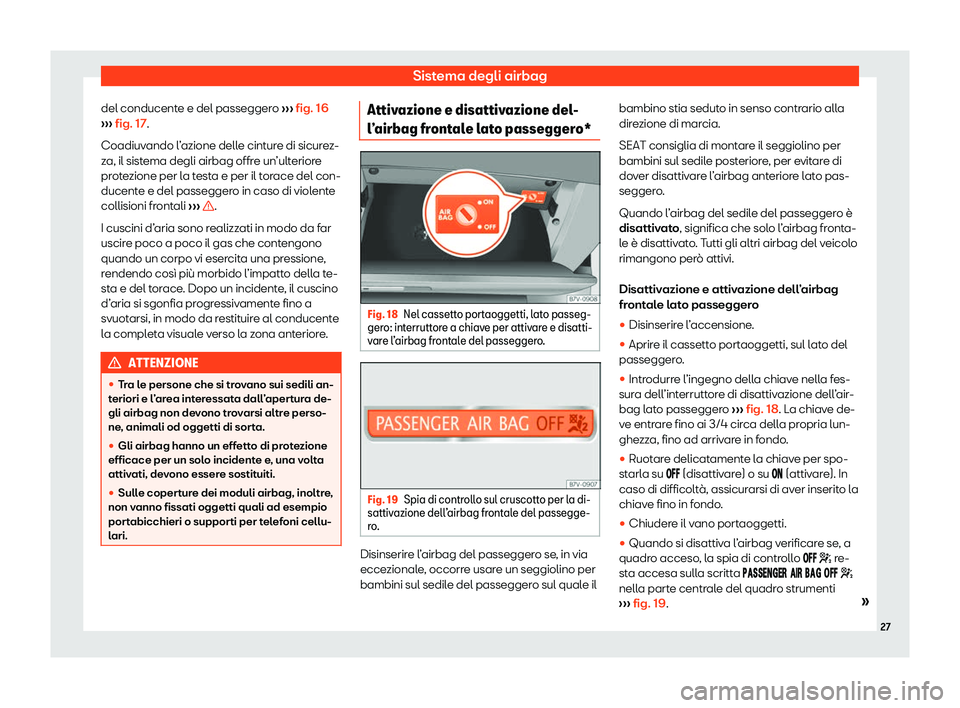 Seat Alhambra 2020  Manuale del proprietario (in Italian) Sistema degli airbag
del conducente e del passeggero  ››
› fig. 16
›››  fig. 17.
Coadiuvando l’azione delle cinture di sicurez-
za, il sistema degli airbag offre un’ulteriore
protezion