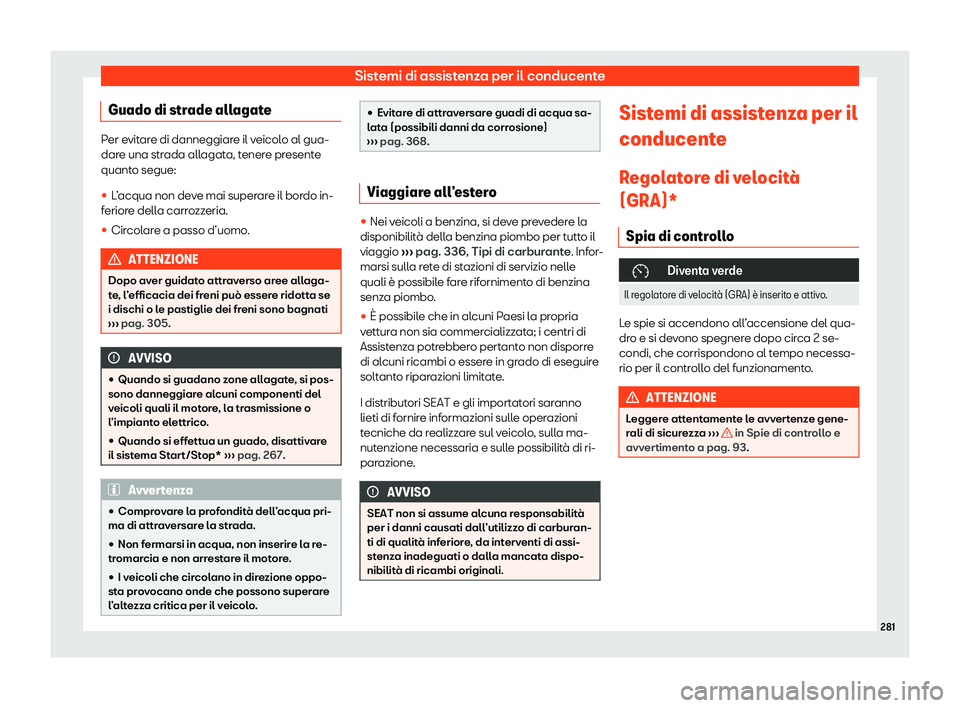 Seat Alhambra 2020  Manuale del proprietario (in Italian) Sistemi di assistenza per il conducente
Guado di strade allagate Per evitare di danneggiare il veicolo al gua-
dar
e una str
ada allagata, tenere presente
quanto segue:
