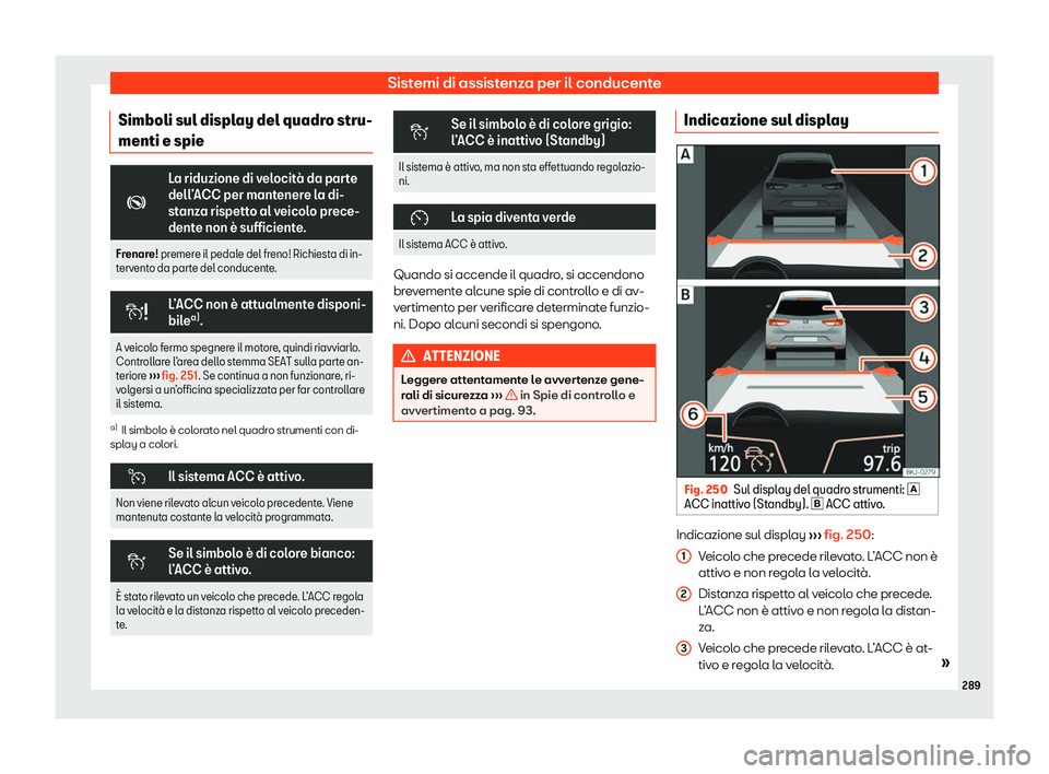Seat Alhambra 2020  Manuale del proprietario (in Italian) Sistemi di assistenza per il conducente
Simboli sul display del quadro stru-
menti e spie �
La riduzione di velocit
