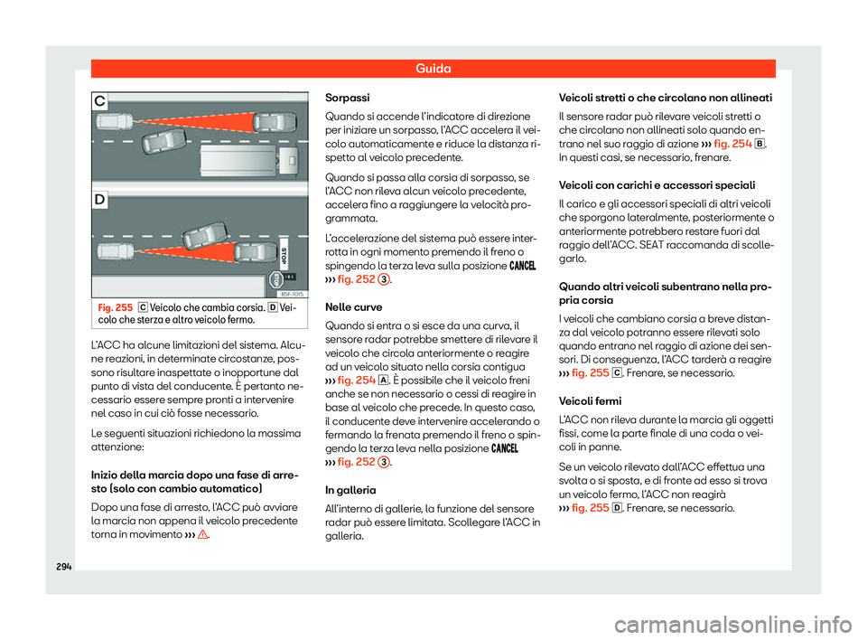 Seat Alhambra 2020  Manuale del proprietario (in Italian) Guida
Fig. 255
� Veicolo che cambia corsia. � Vei-
colo che sterza e altro veicolo fermo. L’ACC ha alcune limitazioni del sistema. Alcu-
ne r
eazioni, in det

erminate circostanze, pos-
sono r