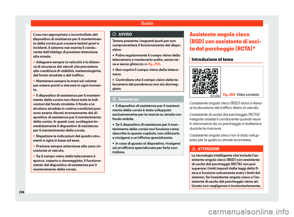 Seat Alhambra 2020  Manuale del proprietario (in Italian) Guida
L’uso non appropriato o incontrollato del
dispositiv
o di assist
enza per il mantenimen-
to della corsia può causare lesioni gravi e
incidenti. Il sistema non esenta il condu-
cente dall’ob