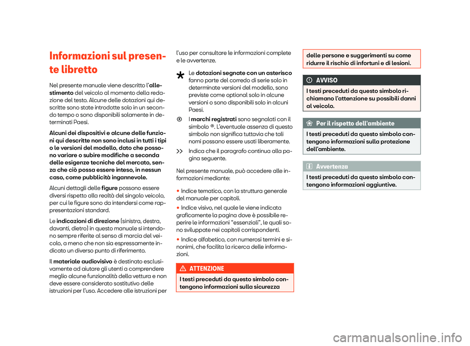 Seat Alhambra 2020 Manuale del proprietario (in Italian) Informazioni sul presen-
t
e libr
etto
Nel presente manuale viene descritto l’alle-
stimento del veicolo al momento della reda-
zione del testo. Alcune delle dotazioni qui de-
scritte sono state int Seat Alhambra 2020 Manuale del proprietario (in Italian) Informazioni sul presen-
t
e libr
etto
Nel presente manuale viene descritto l’alle-
stimento del veicolo al momento della reda-
zione del testo. Alcune delle dotazioni qui de-
scritte sono state int