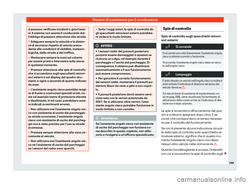 Seat Alhambra 2020  Manuale del proprietario (in Italian) Sistemi di assistenza per il conducente
si possono verificare incidenti o gravi lesio-
ni. Il sist
ema non esent
a il conducente dal-
l’obbligo di prestare attenzione alla strada.

