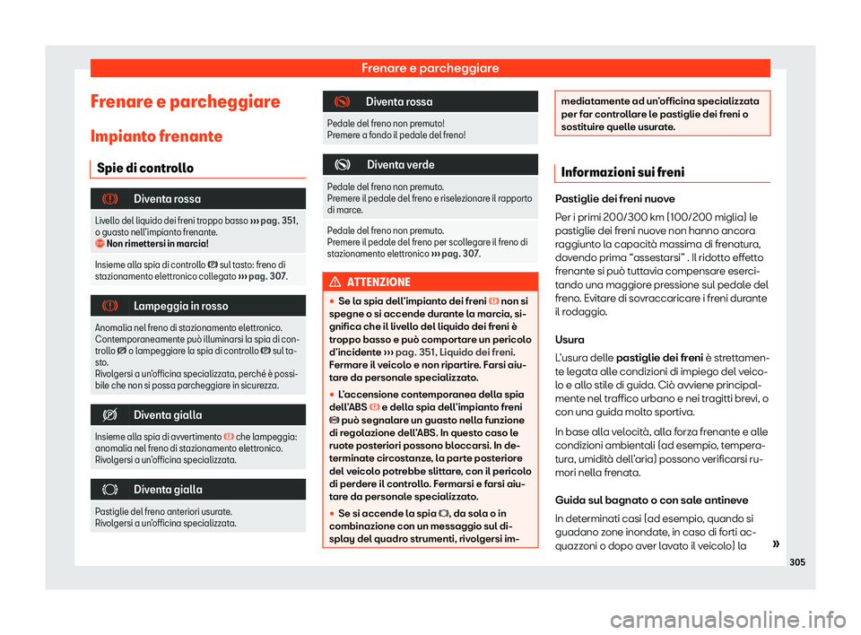Seat Alhambra 2020  Manuale del proprietario (in Italian) Frenare e parcheggiare
Frenare e parcheggiare Impiant o fr
enante
Spie di controllo �
Diventa rossa
Livello del liquido dei freni troppo basso  