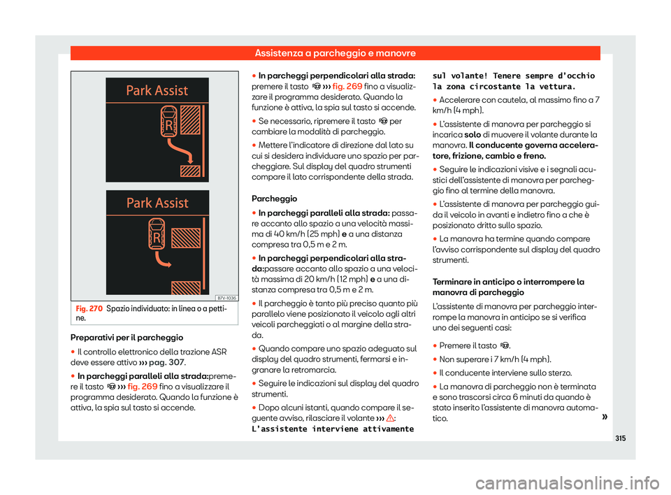Seat Alhambra 2020  Manuale del proprietario (in Italian) Assistenza a parcheggio e manovre
Fig. 270
Spazio individuato: in linea o a petti-
ne . Preparativi per il parcheggio
