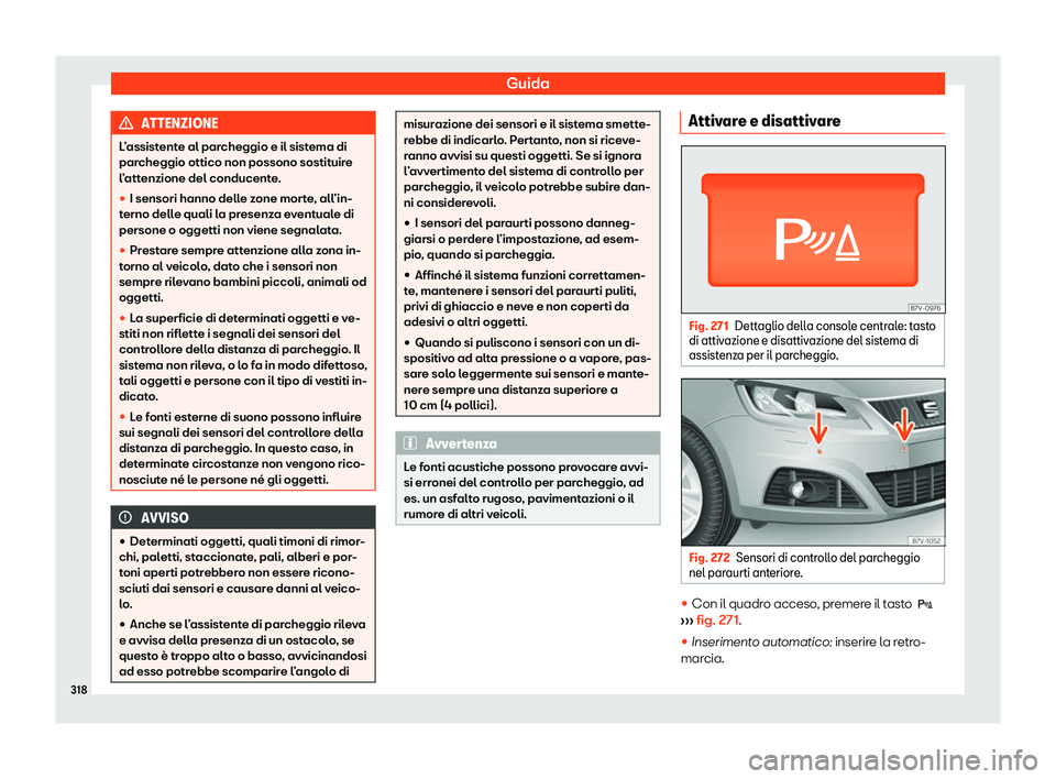 Seat Alhambra 2020  Manuale del proprietario (in Italian) Guida
ATTENZIONE
L’assistente al parcheggio e il sistema di
par cheggio ottico non possono sostit
uire
l’attenzione del conducente.
