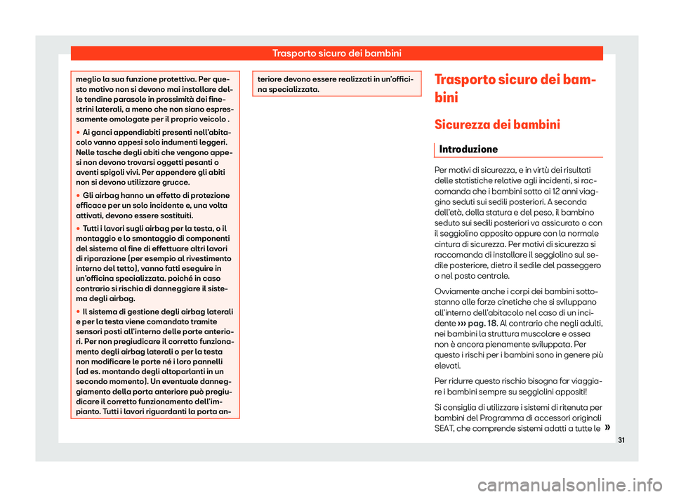 Seat Alhambra 2020  Manuale del proprietario (in Italian) Trasporto sicuro dei bambini
meglio la sua funzione protettiva. Per que-
st
o motiv
o non si devono mai installare del-
le tendine parasole in prossimità dei fine-
strini laterali, a meno che non sia