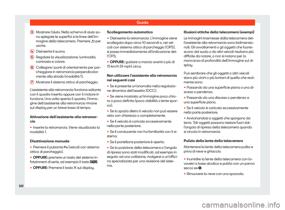 Seat Alhambra 2020  Manuale del proprietario (in Italian) Guida
Mostrare l’aiuto. Nello schema di aiuto so-
no spiegat e l
e superfici e le linee dell’im-
magine della telecamera. Premere �  per
uscire.
Disinserire il suono.
Regolare la visualizzazion