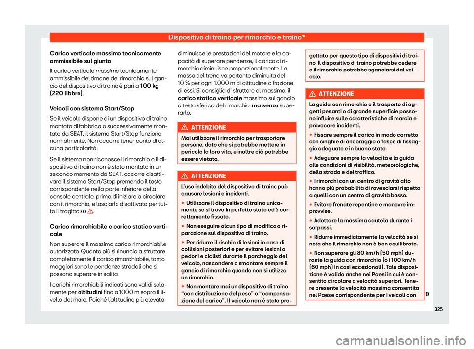 Seat Alhambra 2020  Manuale del proprietario (in Italian) Dispositivo di traino per rimorchio e traino*
Carico verticale massimo tecnicamente
ammissibil e sul giunt
o
Il carico verticale massimo tecnicamente
ammissibile del timone del rimorchio sul gan-
cio 