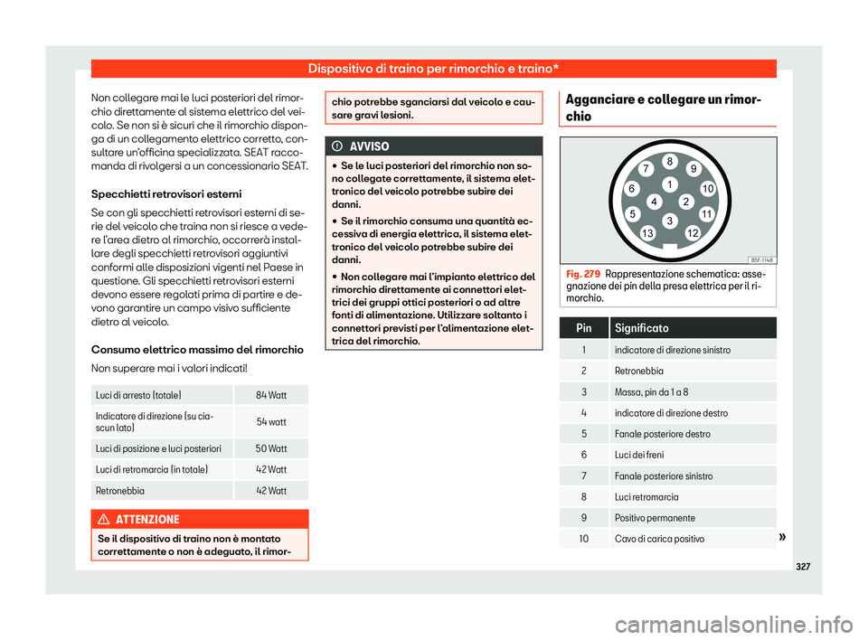 Seat Alhambra 2020  Manuale del proprietario (in Italian) Dispositivo di traino per rimorchio e traino*
Non collegare mai le luci posteriori del rimor-
chio dir ett
amente al sistema elettrico del vei-
colo. Se non si è sicuri che il rimorchio dispon-
ga di
