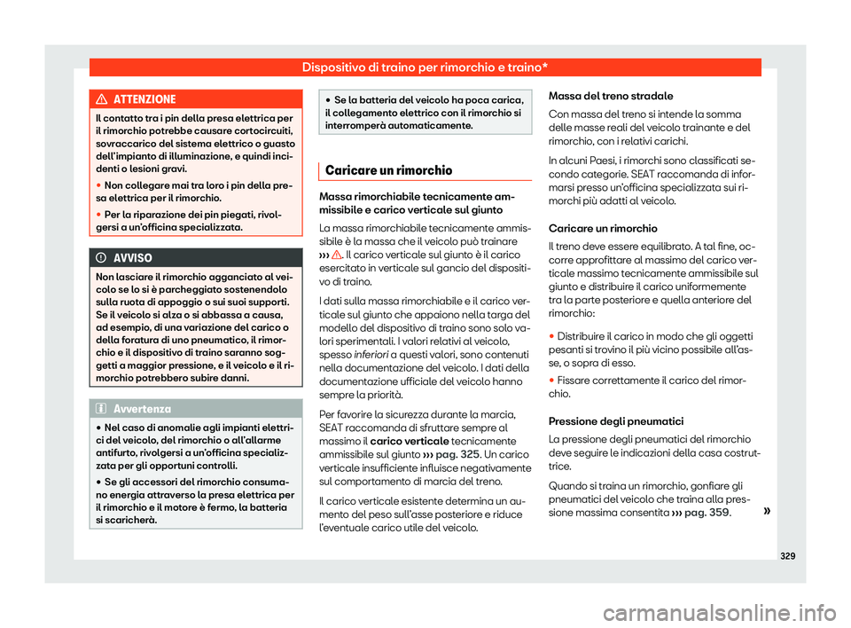 Seat Alhambra 2020  Manuale del proprietario (in Italian) Dispositivo di traino per rimorchio e traino*
ATTENZIONE
Il contatto tra i pin della presa elettrica per
il rimor chio potr
ebbe causare cortocircuiti,
sovraccarico del sistema elettrico o guasto
dell